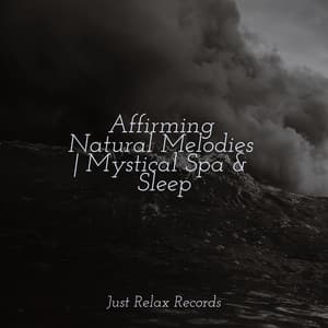 Affirming Natural Melodies | Mystical Spa & Sleep - Calm Music for Studying