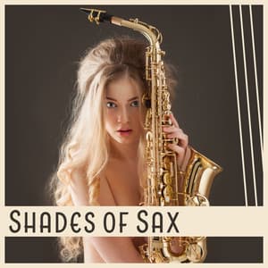 Shades of Sax – Love Cure, Sensual Ambient, Lovers Zone, Darker Sex Room, Refresh Your Erotic Life, Booty Call - Emotional Harmony Zone