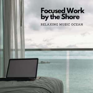 Focused Work by the Shore: Relaxing Music Ocean - Office Background Music Playlists