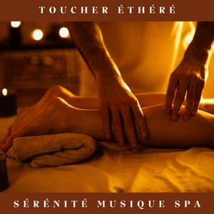 Toucher Éthéré: Musique de Détente - Sérénité Musique Spa