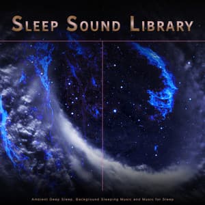 Sleep Sound Library: Ambient Deep Sleep, Background Sleeping Music and Music for Sleep - Sleep Sound Library