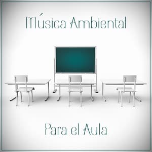 Música Ambiental Para el Aula: de Mejorar Concentración - Academia de Música para Estudiar Fácilmente