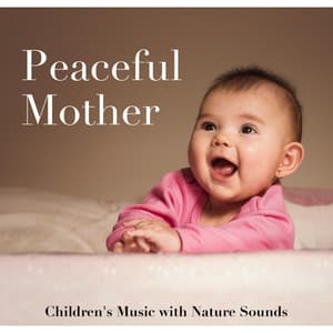 Peaceful Mother - Children's Music, Pregnancy Music with Nature Sounds - Newborn Sleep Music Lullabies