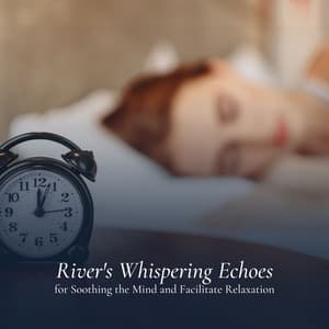 River's Whispering Echoes for Soothing the Mind and Facilitate Relaxation - Water Sound Natural White Noise