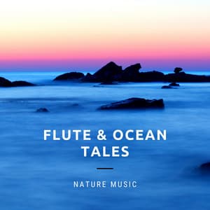 Flute and Ocean Tales – Instrumental & Relaxing Nature Music. Calm Down in the Rhytm of the Waves, Deep Unwind, Oceanic Mood - Ocean Beach Waves Consort