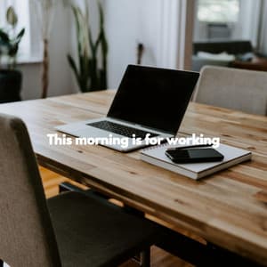 This morning is for working - Alegre Trabajar desde Casa