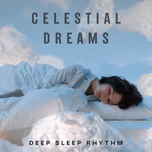 Celestial Dreams: Sleep Music - Deep Sleep Rhythm