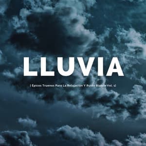 Lluvia: Épicos Truenos Para La Relajación Y Ruido Blanco Vol. 1 - Sonidos De Lluvia