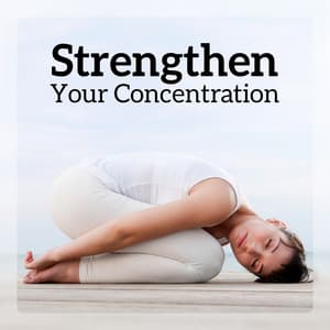 Strengthen Your Concentration – Music for Meditation, Yoga, Zen State, Mindfulness, Better Work - Improving Concentration Music Zone
