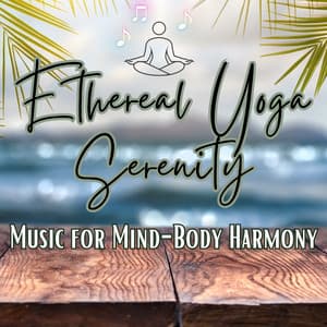 Ethereal Yoga Serenity: Music for Mind-Body Harmony - Perfect Yoga Music