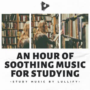 An Hour of Soothing Music for Studying - Study Music by Lullify