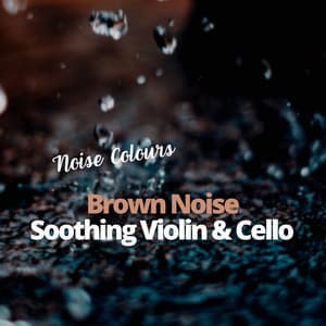 Brown Noise with Soothing Violin & Cello - Meditation & Stress Relief Therapy
