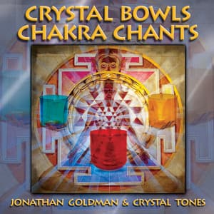 Crystal Bowls Chakra Chants - Jonathan Goldman