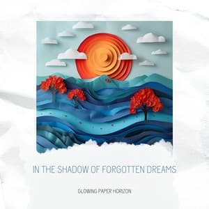 In the Shadow of Forgotten Dreams - Glowing Paper Horizon