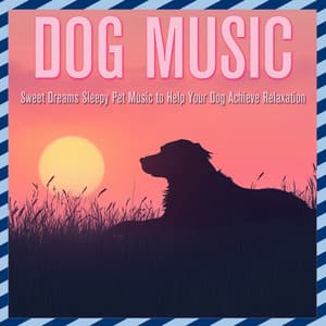 Dog Music: Sweet Dreams Sleepy Pet Music to Help Your Dog Achieve Relaxation - Dog Music Dreams