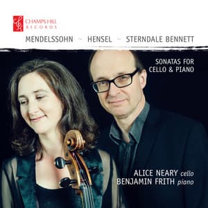 Mendelssohn, Hensel & Sterndale Bennett: Sonatas for Cello & Piano - Alice Neary