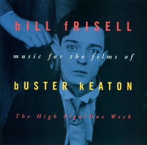 Music For The Films Of Buster Keaton: The High Sign/One Week - Bill Frisell