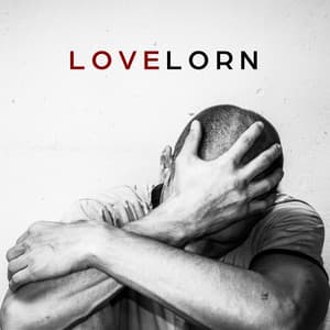 Lovelorn: Melancholic Piano for Unrequited Love, Break-Up, Crying Because of Love - Sad Instrumental Piano Music Zone