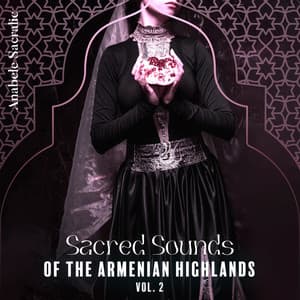 Sacred Sounds of the Armenian Highlands: Vol. 2, Old Armenian Folk Songs, Pure Traditions - Anabele Sacralic
