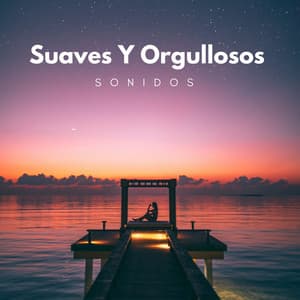 Suaves Y Orgullosos Sonidos - Música ambiental relajante