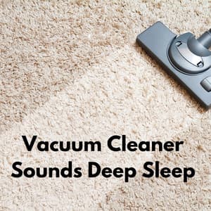 Vacuum Cleaner Sounds for Deep Sleep - Vacuum Cleaner White Noise