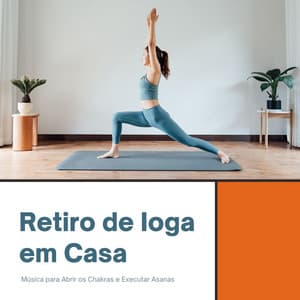 Retiro de Ioga em Casa: Música para Abrir os Chakras e Executar Asanas - Chakra Música Cura