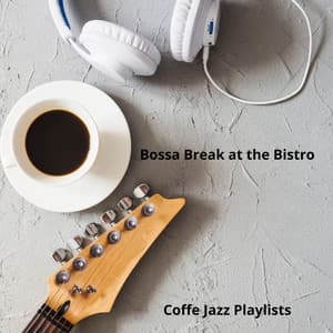 Bossa Break at the Bistro: Coffe Jazz Playlists - Coffe Jazz Playlists