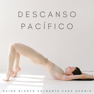 Descanso Pacífico: Ruido Blanco Calmante Para Dormir - Ruido Blanco Para Dormirse Fácilmente