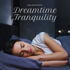 Dreamtime Tranquility: Deep Sleep Music - Deep Sleep Rhythm