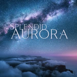 Splendid Aurora: Cosmic Soundscapes To Lessen Fear and Anxiety, Slow Music for Fast Times - Human Mind Universe