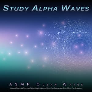 Study Alpha Waves: Binaural Beats and Asmr Ocean Waves Sounds for Studying, Focus, Concentration, Music For Reading and Study Music For Relaxation - Binaural Beats Study Music