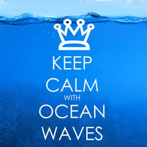 Keep Calm with Ocean Waves and Water Sounds: Relaxing Sea Music - Calm Music Ensemble
