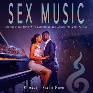 Sex Music: Sensual Piano Music With Background Rain Sounds for More Passion - Romantic Piano Guru