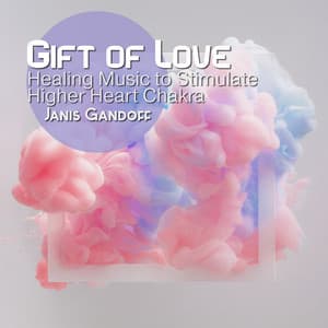 Gift of Love: Divine Flute Meditation, Healing Music to Stimulate Higher Heart Chakra and Experience Unconditional Love, Harmony & Balance - Janis Gandoff