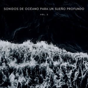 Sonidos De Océano Para Un Sueño Profundo Vol. 2 - Relajacion Del Mar