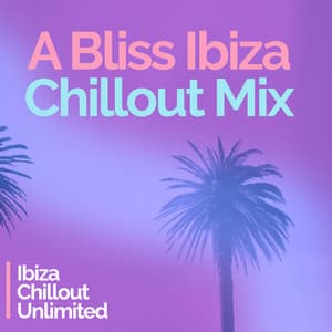A Bliss Ibiza Chillout Mix - Ibiza Chillout Unlimited