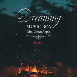 Dreaming Music Box Mrs. Green Apple-Bonfire - Healing Energy