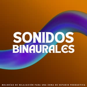 Sonidos Binaurales: Melodías De Relajación Para Una Zona De Estudio Productiva - Tonos de estudio Binaural