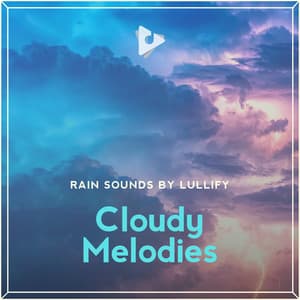Cloudy Melodies - Rain Sounds by Lullify