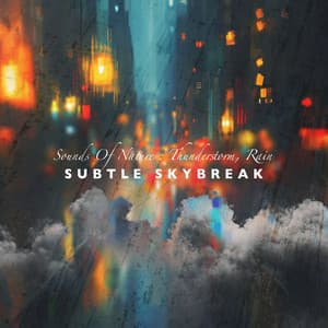 Subtle Skybreak - Sounds Of Nature : Thunderstorm, Rain