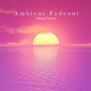 Ambient Fadeout - Sleepy Parents