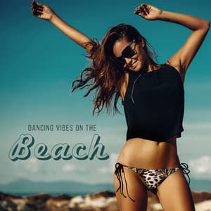 Dancing Vibes on the Beach - Top 2021 Chill Out Music Selection, Bossa Vibes, Beach Party Beats, Ibiza Lounge - Chill Out 2017