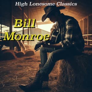 Bill Monroe: High Lonesome Classics – Celebrating Bluegrass Mastery - Bill Monroe