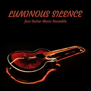Luminous Silence: Acoustic Guitar Tranquility - Jazz Guitar Music Ensemble