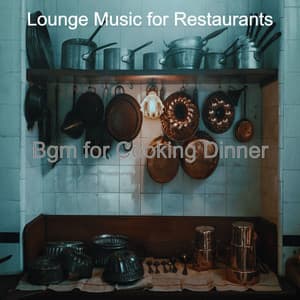 Bgm for Cooking Dinner - Lounge Music for Restaurants