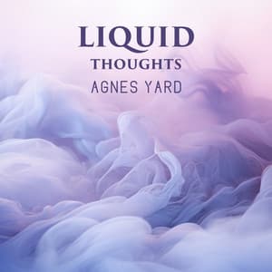 Liquid Thoughts: Restful Music and Water Sounds for Liquid Thoughts, Dissolve Negativity, and Connect to the Peace Inside of You - Agnes Yard