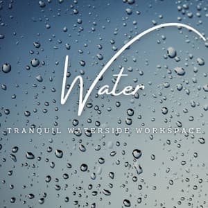 Rhythmic Workflows: Water Melodies for a Productive Day - Work Music Playlist
