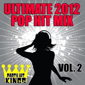 Ultimate 2012 Pop Hit Mix, Vol. 2 - Party Hit Kings