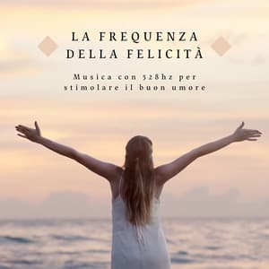 La frequenza della felicità: Musica con 528hz per stimolare il buon umore - Chiara Mente