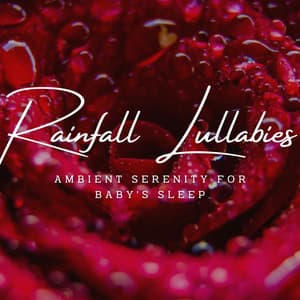 Rainfall Lullabies: Ambient Serenity for Baby's Sleep - Rain for Deep Sleeping